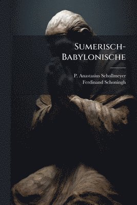 P Anastasius Schollmeyer, P. Anastasius Schollmeyer - Sumerisch-Babylonische, Häftad