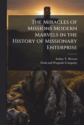 Arthur T Pierson, Arthur T. Pierson - Miracles of Missions Modern Marvels in the History of Missionary Enterprise, Häftad
