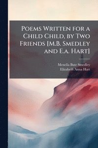 bokomslag Poems Written for a Child Child, by Two Friends [M.B. Smedley and E.a. Hart]