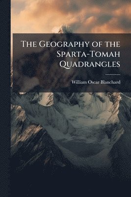 bokomslag The Geography of the Sparta-Tomah Quadrangles