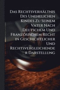 bokomslag Das Rechtsverhältnis Des Unehelichen Kindes Zu Seinem Vater Nach Deutschem Und Französischem Recht in Geschichtlicher Und Rechtsvergleichender Darstel
