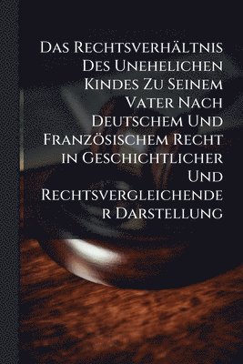 bokomslag Das Rechtsverhältnis Des Unehelichen Kindes Zu Seinem Vater Nach Deutschem Und Französischem Recht in Geschichtlicher Und Rechtsvergleichender Darstel