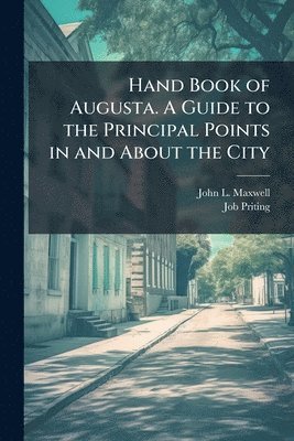 bokomslag Hand Book of Augusta. A Guide to the Principal Points in and About the City