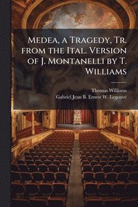 bokomslag Medea, a Tragedy, Tr. from the Ital. Version of J. Montanelli by T. Williams