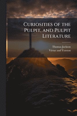 Thomas Jackson - Curiosities of the Pulpit, and Pulpit Literature, Häftad