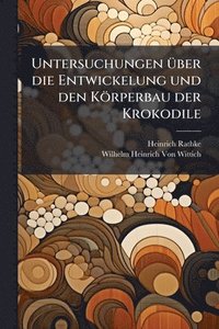 bokomslag Untersuchungen Ã1/4ber die Entwickelung und den Körperbau der Krokodile