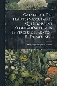 bokomslag Catalogue Des Plantes Vasculaires Qui Croissent SpontanÃ(c)ment Aux Environs De Menton Et De Monaco