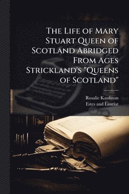 Rosalie Kaufman - Life of Mary Stuart Queen of Scotland Abridged From Ages Strickland's "Queens of Scotland", Häftad