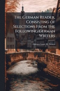 bokomslag German Reader, Consisting of Selections From the Following German Writers