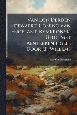 Jan Van Boendale - Van Den Derden Edewaert, Coninc Van Engelant, Rymkronyk, Uitg., Met Aenteekeningen, Door J.F. Willems, Häftad