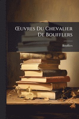 bokomslag Å'uvres Du Chevalier De Boufflers