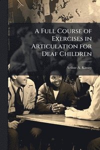 bokomslag Full Course of Exercises in Articulation for Deaf Children