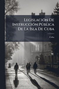 bokomslag LegislaciÃ3n De InstrucciÃ3n PÃ°blica De La Isla De Cuba