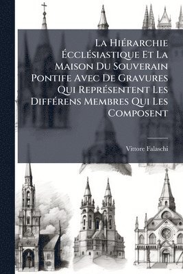 bokomslag La HiÃ(c)rarchie Ã?cclÃ(c)siastique Et La Maison Du Souverain Pontife Avec De Gravures Qui ReprÃ(c)sentent Les DiffÃ(c)rens Membres Qui Les Compo