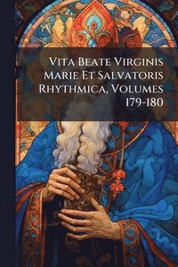 bokomslag Vita Beate Virginis Marie Et Salvatoris Rhythmica, Volumes 179-180
