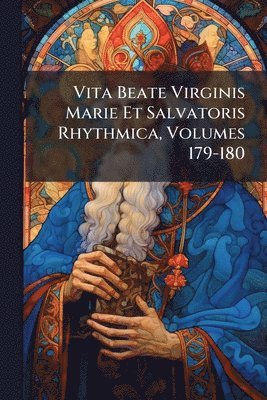 bokomslag Vita Beate Virginis Marie Et Salvatoris Rhythmica, Volumes 179-180