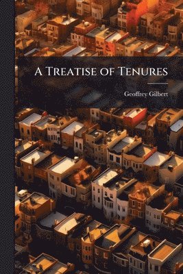 Geoffrey Gilbert - Treatise of Tenures, Häftad
