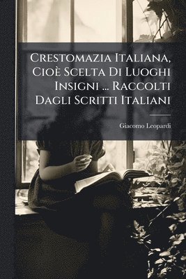 bokomslag Crestomazia Italiana, Cioè Scelta Di Luoghi Insigni ... Raccolti Dagli Scritti Italiani