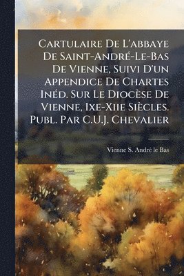 bokomslag Cartulaire De L'abbaye De Saint-AndrÃ(c)-Le-Bas De Vienne, Suivi D'un Appendice De Chartes InÃ(c)d. Sur Le Diocèse De Vienne, Ixe-Xiie Siècles. Publ.