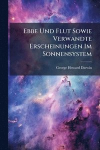 bokomslag Ebbe Und Flut Sowie Verwandte Erscheinungen Im Sonnensystem