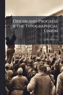 bokomslag Origin and Progress of the Typographical Union