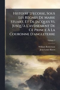 bokomslag Histoire D'ecosse, Sous Les Règnes De Marie Stuart, Et De Jacques Vi, Jusqu'Ã L'avènement De Ce Prince Ã? La Couronne D'angleterre