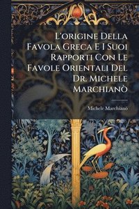 bokomslag L'origine Della Favola Greca E I Suoi Rapporti Con Le Favole Orientali Del Dr. Michele MarchianÃ²