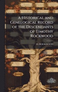 bokomslag A Historical and Genelogical Record of the Descendants of Timothy Rockwood