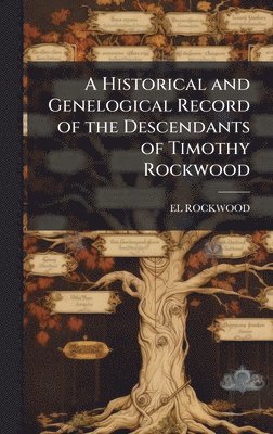 bokomslag A Historical and Genelogical Record of the Descendants of Timothy Rockwood