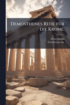 Demosthenes, Friedrich Jacobs - Demosthenes Rede fÃ1/4r die Krone., Häftad