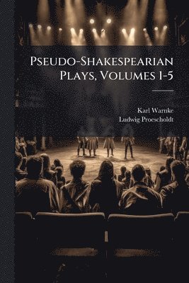 Karl Warnke, Ludwig Proescholdt - Pseudo-Shakespearian Plays, Volumes 1-5, Häftad