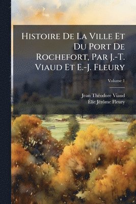 bokomslag Histoire De La Ville Et Du Port De Rochefort, Par J.-T. Viaud Et E.-J. Fleury