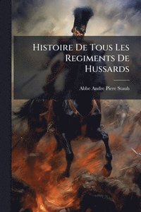 bokomslag Histoire De Tous Les Regiments De Hussards