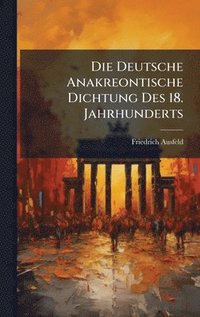 bokomslag Die Deutsche Anakreontische Dichtung Des 18. Jahrhunderts
