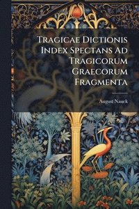 bokomslag Tragicae Dictionis Index Spectans Ad Tragicorum Graecorum Fragmenta