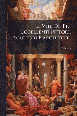 bokomslag Le Vite De' PiÃ¹ Eccellenti Pittori, Scultori E Architetti