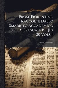 bokomslag Prose Fiorentine, Raccolte Dallo Smarrito Accademico Della Crusca. 4 Pt. [In 20 Vols.].