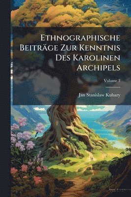 Jan Stanislaw Kubary - Ethnographische Beiträge Zur Kenntnis Des Karolinen Archipels, Häftad