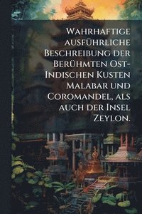 bokomslag Wahrhaftige ausfÃ1/4hrliche Beschreibung der BerÃ1/4hmten Ost-Indischen Kusten Malabar und Coromandel, als auch der Insel Zeylon.