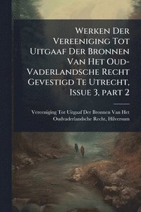 bokomslag Werken Der Vereeniging Tot Uitgaaf Der Bronnen Van Het Oud-Vaderlandsche Recht Gevestigd Te Utrecht, Issue 3, part 2