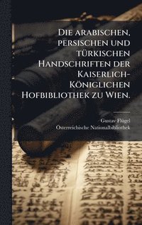 bokomslag arabischen, persischen und tÃ1/4rkischen Handschriften der Kaiserlich-Königlichen Hofbibliothek zu Wien.