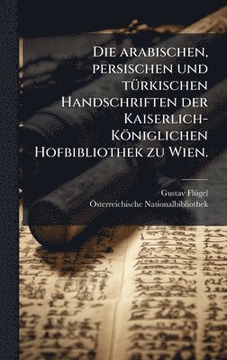 bokomslag arabischen, persischen und tÃ1/4rkischen Handschriften der Kaiserlich-Königlichen Hofbibliothek zu Wien.