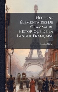 bokomslag Notions Ã?lÃ(c)mentaires De Grammaire Historique De La Langue Française