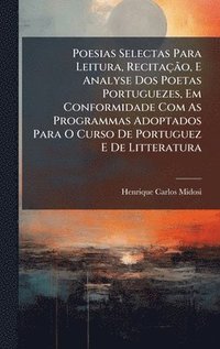 bokomslag Poesias Selectas Para Leitura, RecitaçÃ£o, E Analyse Dos Poetas Portuguezes, Em Conformidade Com As Programmas Adoptados Para O Curso De Portuguez E D