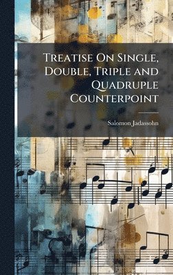 bokomslag Treatise On Single, Double, Triple and Quadruple Counterpoint