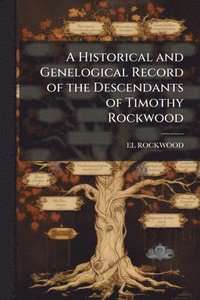 bokomslag A Historical and Genelogical Record of the Descendants of Timothy Rockwood
