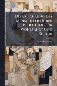 bokomslag Ernährung Des Menschen in Ihrer Bedeutung FÃ1/4r Wohlfahrt Und Kultur