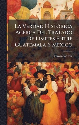 bokomslag Verdad HistÃ3rica Acerca Del Tratado De Limites Entre Guatemala Y MÃ(c)xico