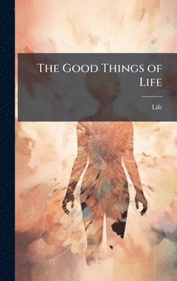bokomslag The Good Things of Life