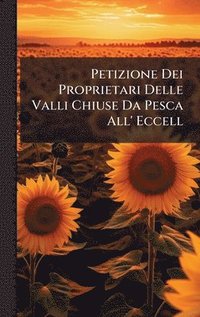 bokomslag Petizione Dei Proprietari Delle Valli Chiuse Da Pesca All' Eccell